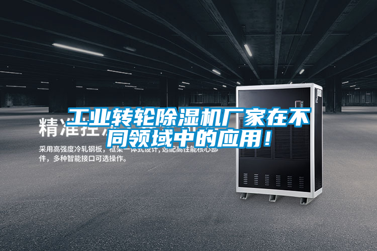 工業(yè)轉(zhuǎn)輪除濕機廠家在不同領(lǐng)域中的應(yīng)用！