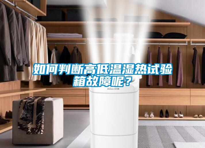 如何判斷高低溫濕熱試驗箱故障呢？