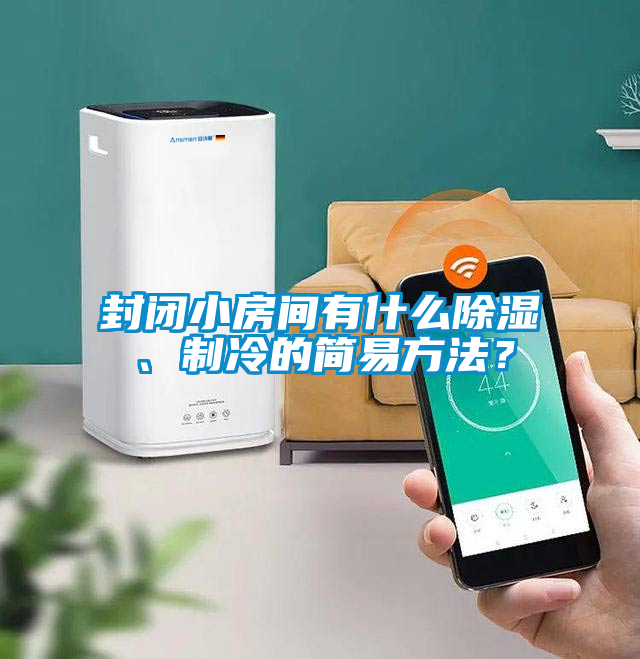 封閉小房間有什么除濕、制冷的簡易方法？