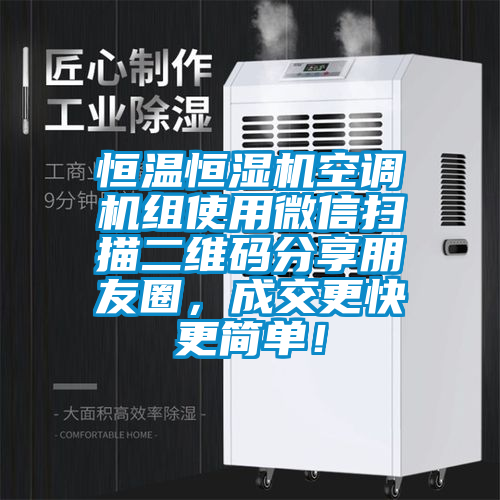 恒溫恒濕機空調(diào)機組使用微信掃描二維碼分享朋友圈，成交更快更簡單！