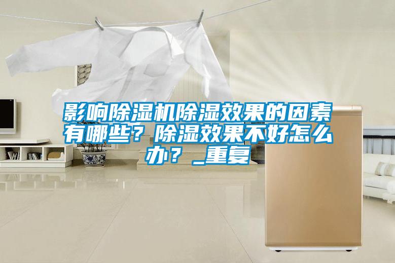 影響除濕機(jī)除濕效果的因素有哪些？除濕效果不好怎么辦？_重復(fù)