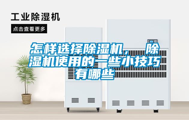 怎樣選擇除濕機(jī)， 除濕機(jī)使用的一些小技巧有哪些