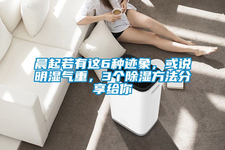 晨起若有這6種跡象，或說(shuō)明濕氣重，3個(gè)除濕方法分享給你