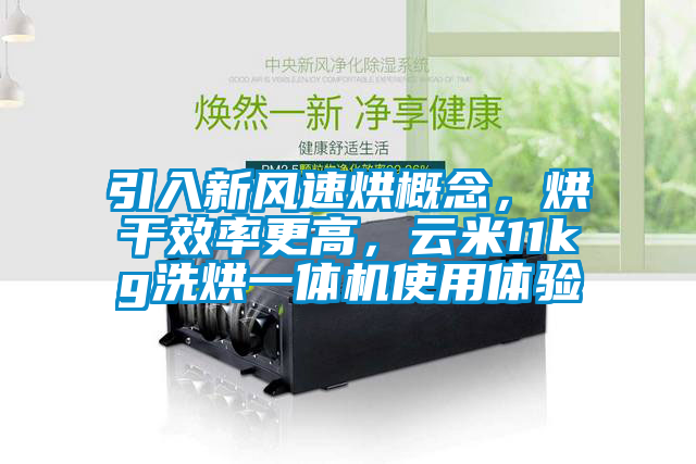 引入新風速烘概念，烘干效率更高，云米11kg洗烘一體機使用體驗