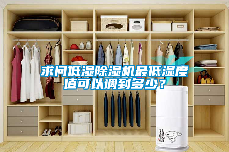求問低濕除濕機最低濕度值可以調(diào)到多少？