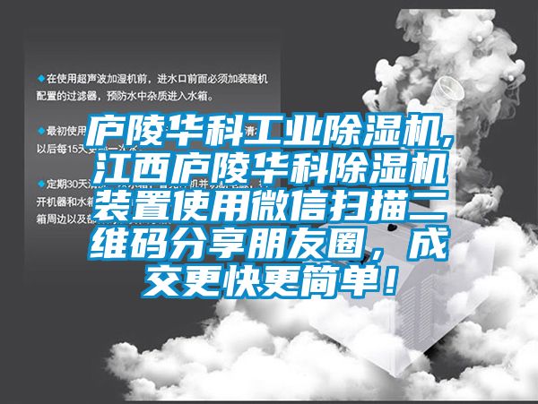 廬陵華科工業(yè)除濕機(jī),江西廬陵華科除濕機(jī)裝置使用微信掃描二維碼分享朋友圈，成交更快更簡單！