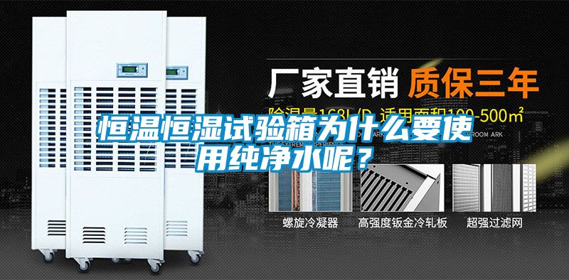 恒溫恒濕試驗箱為什么要使用純凈水呢？