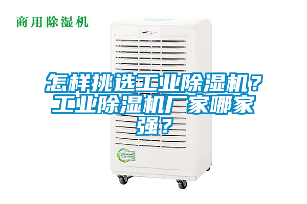 怎樣挑選工業(yè)除濕機(jī)？工業(yè)除濕機(jī)廠家哪家強(qiáng)？