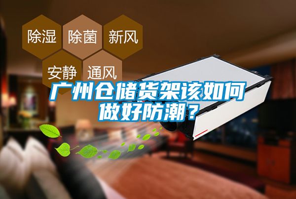 廣州倉(cāng)儲(chǔ)貨架該如何做好防潮？