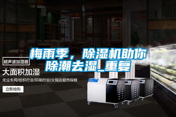梅雨季，除濕機助你除潮去濕_重復(fù)