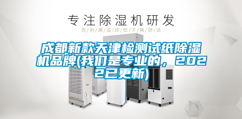 成都新款天津檢測(cè)試紙除濕機(jī)品牌(我們是專業(yè)的，2022已更新)