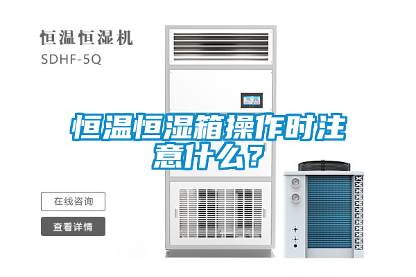 恒溫恒濕箱操作時注意什么？