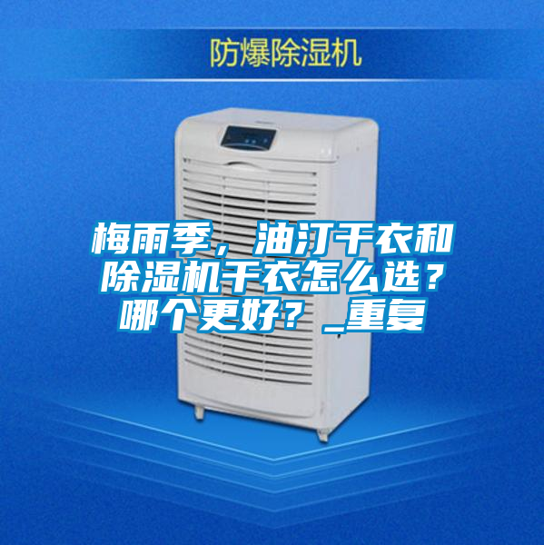 梅雨季，油汀干衣和除濕機干衣怎么選？哪個更好？_重復