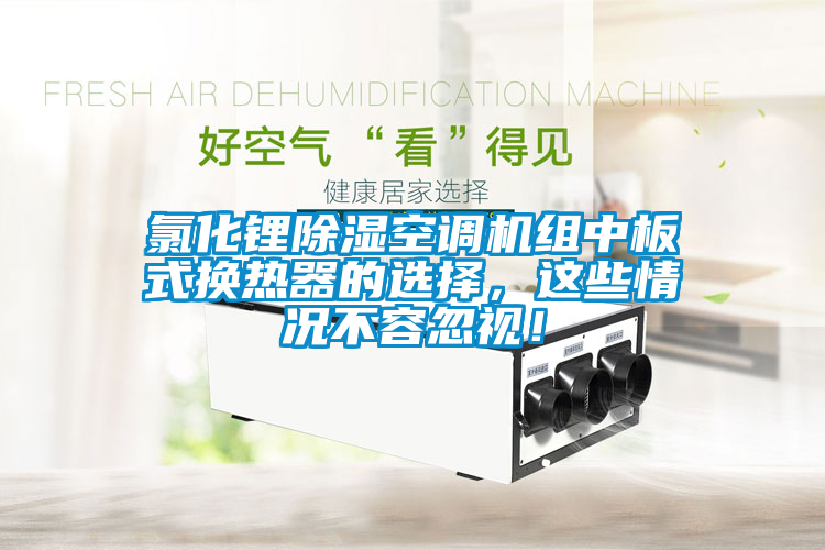 氯化鋰除濕空調(diào)機(jī)組中板式換熱器的選擇，這些情況不容忽視！