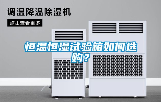 恒溫恒濕試驗(yàn)箱如何選購？