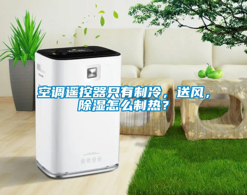 空調(diào)遙控器只有制冷，送風(fēng)，除濕怎么制熱？