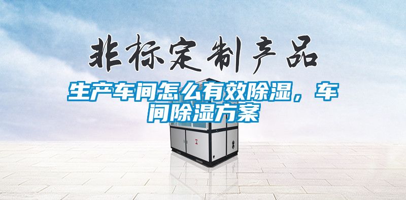 生產(chǎn)車間怎么有效除濕，車間除濕方案