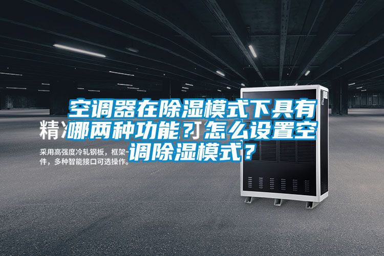 空調(diào)器在除濕模式下具有哪兩種功能？怎么設(shè)置空調(diào)除濕模式？