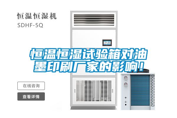 恒溫恒濕試驗(yàn)箱對(duì)油墨印刷廠(chǎng)家的影響！