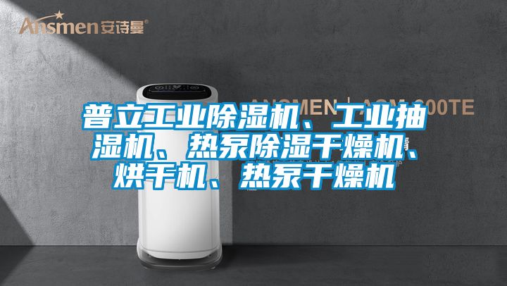 普立工業(yè)除濕機(jī)、工業(yè)抽濕機(jī)、熱泵除濕干燥機(jī)、烘干機(jī)、熱泵干燥機(jī)