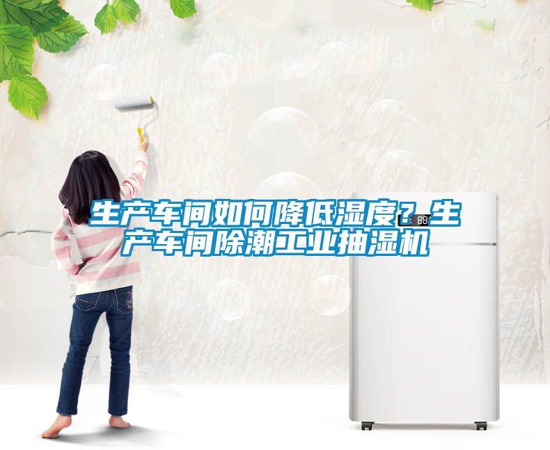 生產(chǎn)車間如何降低濕度？生產(chǎn)車間除潮工業(yè)抽濕機(jī)