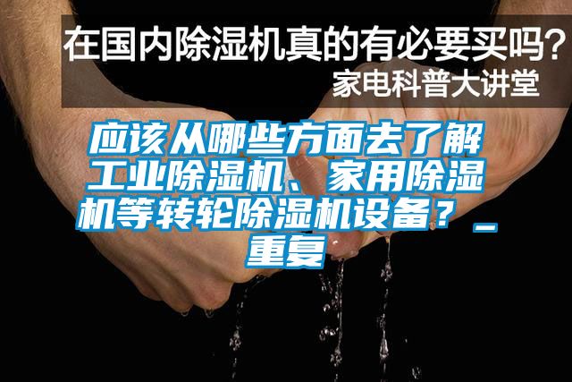 應該從哪些方面去了解工業(yè)除濕機、家用除濕機等轉輪除濕機設備？_重復