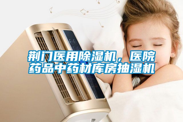 荊門醫(yī)用除濕機，醫(yī)院藥品中藥材庫房抽濕機