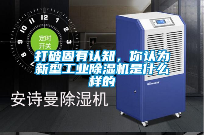 打破固有認(rèn)知，你認(rèn)為新型工業(yè)除濕機(jī)是什么樣的