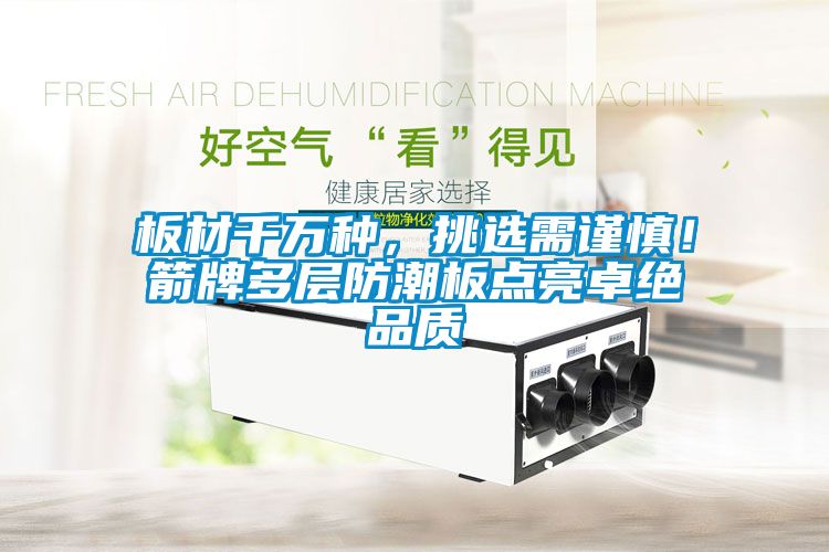 板材千萬種，挑選需謹慎！箭牌多層防潮板點亮卓絕品質