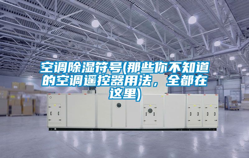空調除濕符號(那些你不知道的空調遙控器用法，全都在這里)