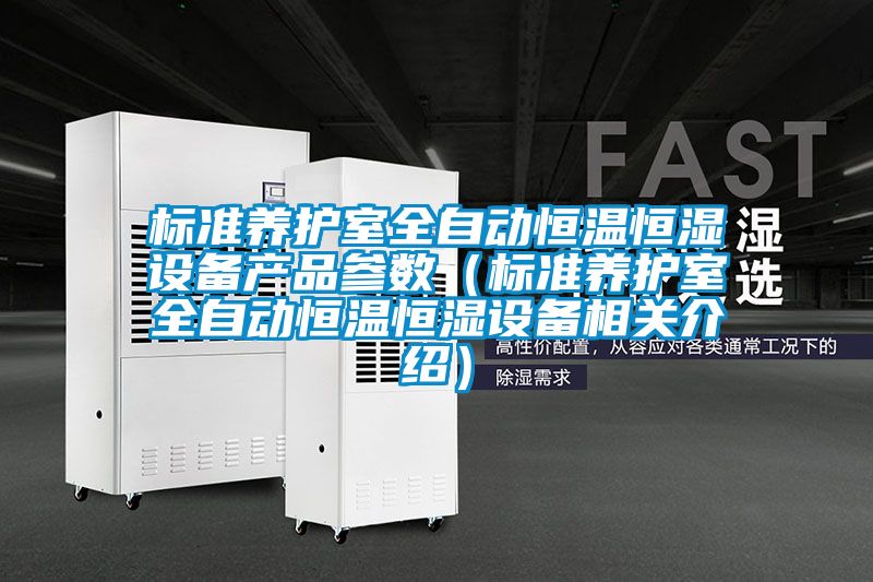 標(biāo)準(zhǔn)養(yǎng)護(hù)室全自動(dòng)恒溫恒濕設(shè)備產(chǎn)品參數(shù)（標(biāo)準(zhǔn)養(yǎng)護(hù)室全自動(dòng)恒溫恒濕設(shè)備相關(guān)介紹）