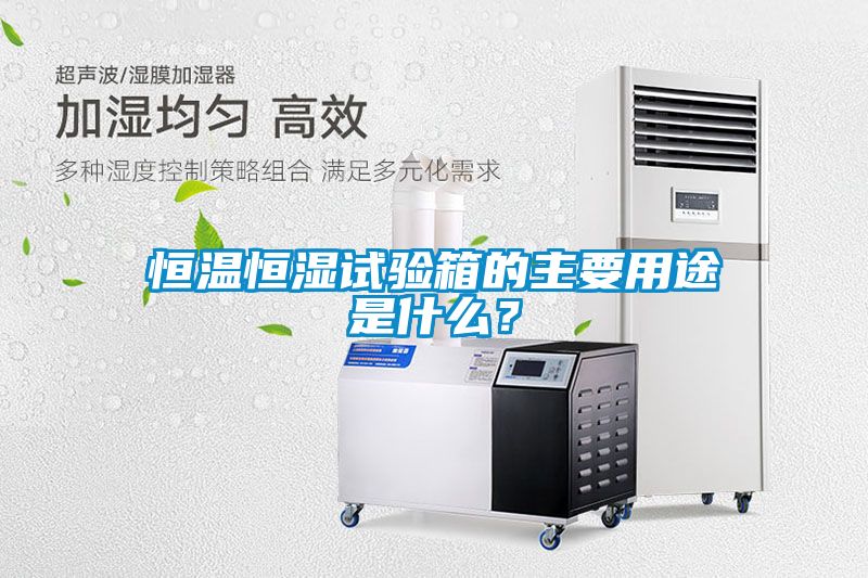 恒溫恒濕試驗箱的主要用途是什么？