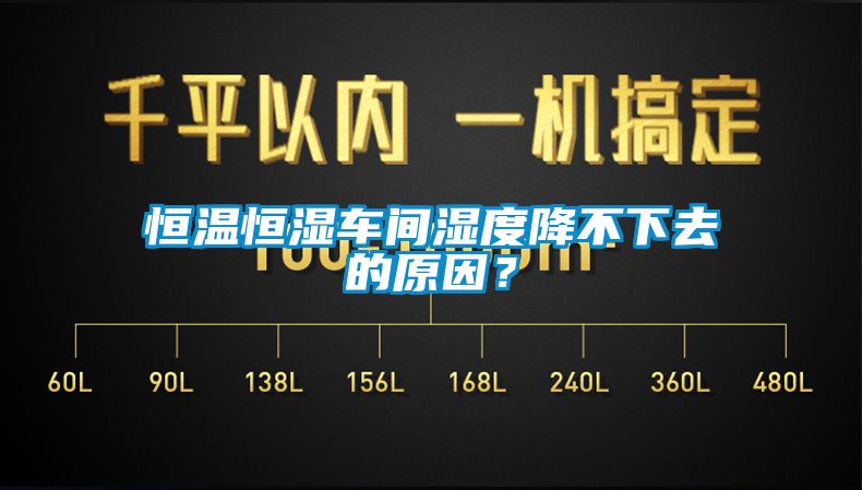 恒溫恒濕車間濕度降不下去的原因？