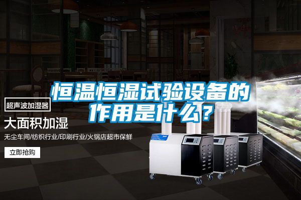 恒溫恒濕試驗(yàn)設(shè)備的作用是什么？