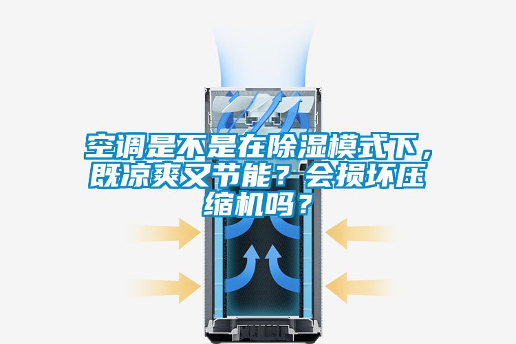 空調是不是在除濕模式下，既涼爽又節(jié)能？會損壞壓縮機嗎？