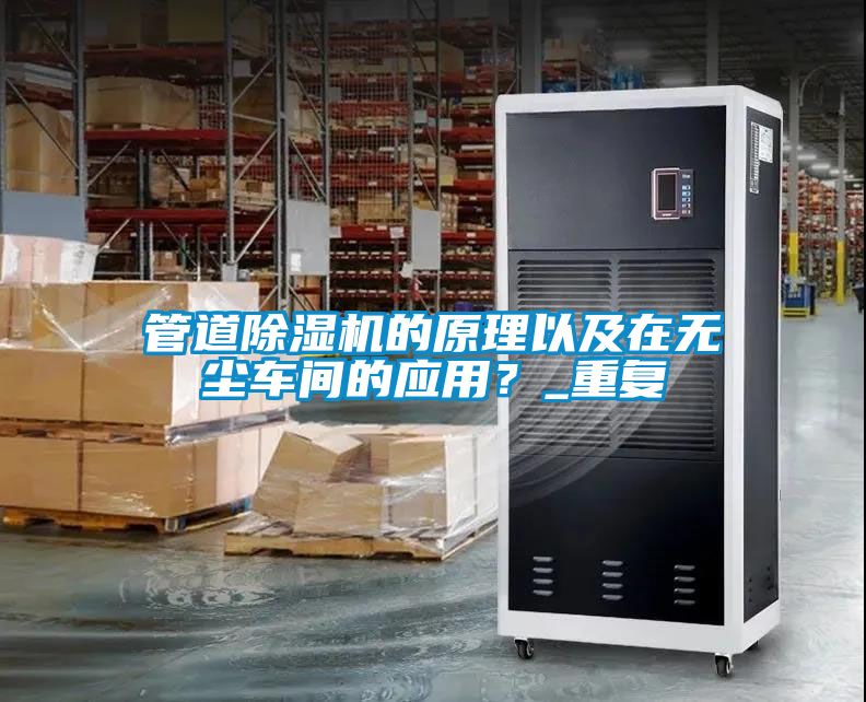 管道除濕機的原理以及在無塵車間的應(yīng)用？_重復(fù)