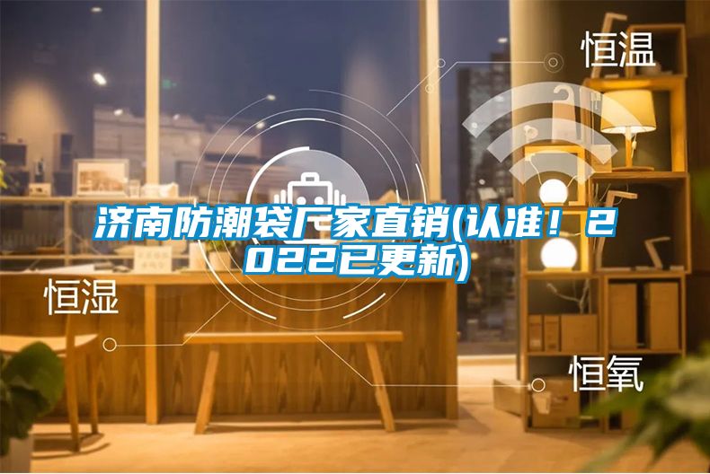 濟(jì)南防潮袋廠家直銷(認(rèn)準(zhǔn)！2022已更新)