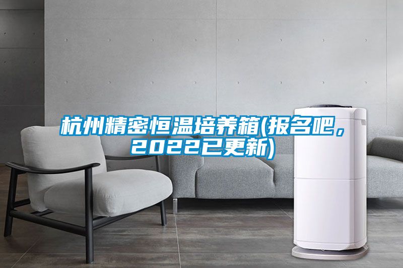 杭州精密恒溫培養(yǎng)箱(報(bào)名吧，2022已更新)