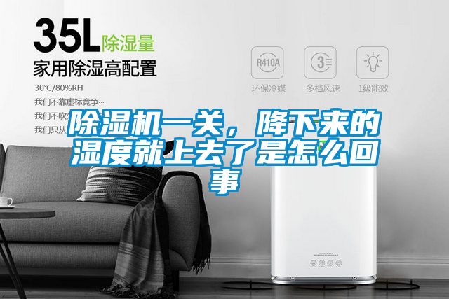 除濕機(jī)一關(guān)，降下來的濕度就上去了是怎么回事