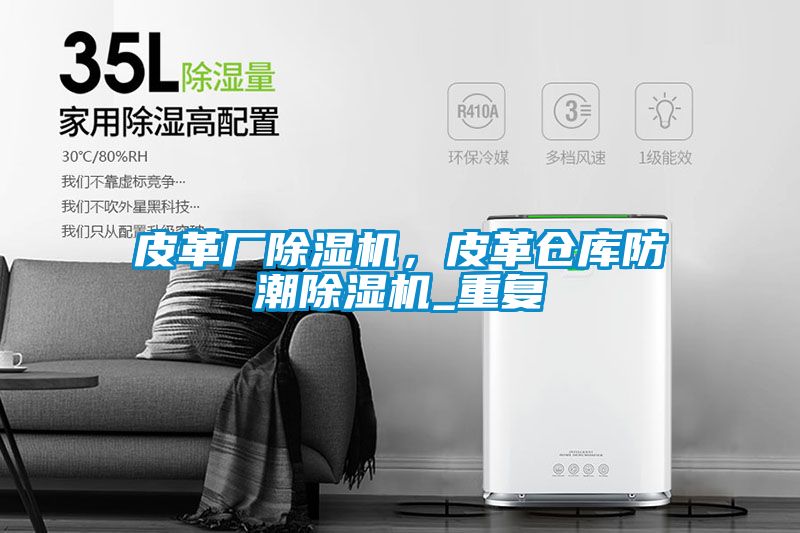 皮革廠除濕機(jī)，皮革倉(cāng)庫(kù)防潮除濕機(jī)_重復(fù)