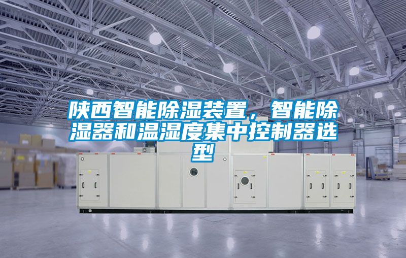 陜西智能除濕裝置，智能除濕器和溫濕度集中控制器選型