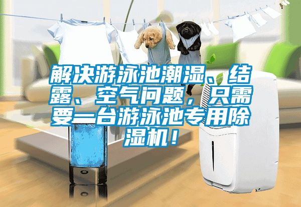 解決游泳池潮濕、結(jié)露、空氣問題，只需要一臺游泳池專用除濕機(jī)！