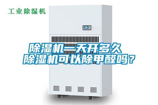 除濕機(jī)一天開多久 除濕機(jī)可以除甲醛嗎？