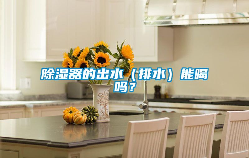 除濕器的出水（排水）能喝嗎？