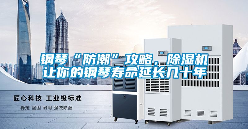 鋼琴“防潮”攻略，除濕機讓你的鋼琴壽命延長幾十年