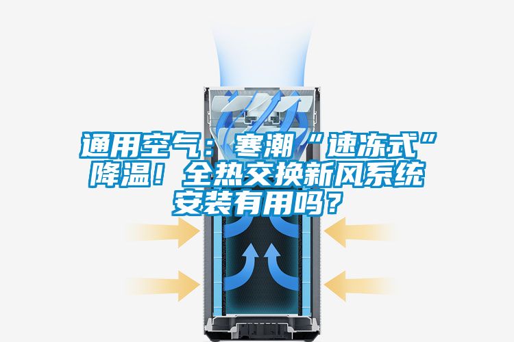 通用空氣：寒潮“速凍式”降溫！全熱交換新風(fēng)系統(tǒng)安裝有用嗎？