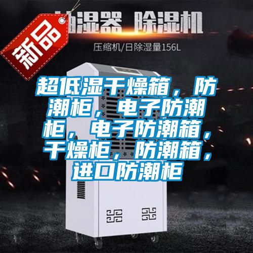 超低濕干燥箱，防潮柜，電子防潮柜，電子防潮箱，干燥柜，防潮箱，進(jìn)口防潮柜