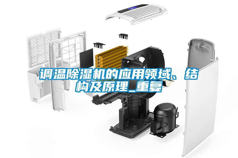 調(diào)溫除濕機的應(yīng)用領(lǐng)域、結(jié)構(gòu)及原理_重復(fù)