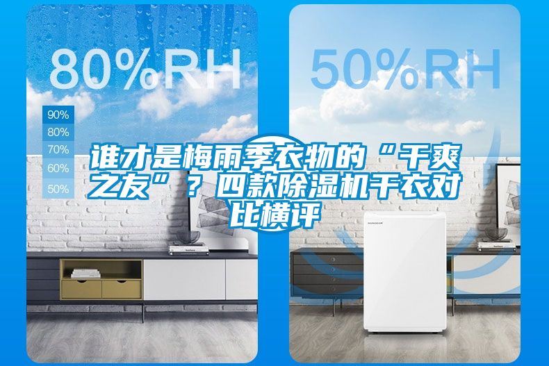 誰才是梅雨季衣物的“干爽之友”？四款除濕機(jī)干衣對比橫評