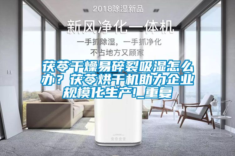 茯苓干燥易碎裂吸濕怎么辦？茯苓烘干機助力企業(yè)規(guī)模化生產(chǎn)!_重復(fù)